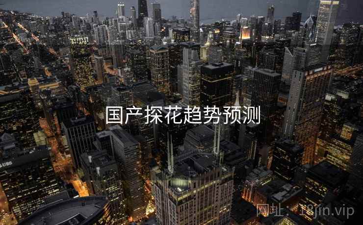 国产探花趋势预测