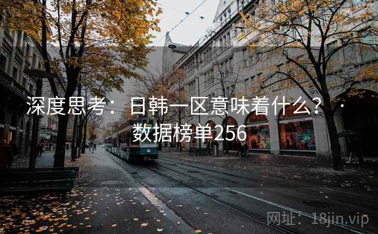 深度思考：日韩一区意味着什么？ · 数据榜单256