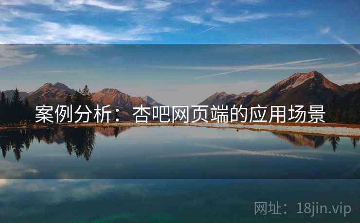 案例分析：杏吧网页端的应用场景