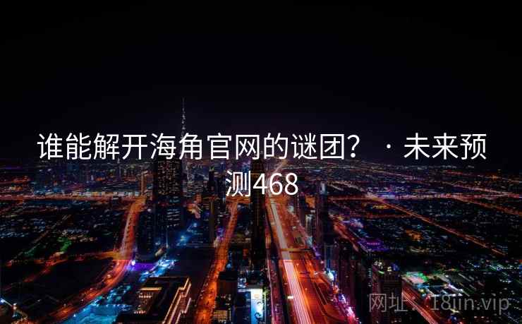谁能解开海角官网的谜团？ · 未来预测468
