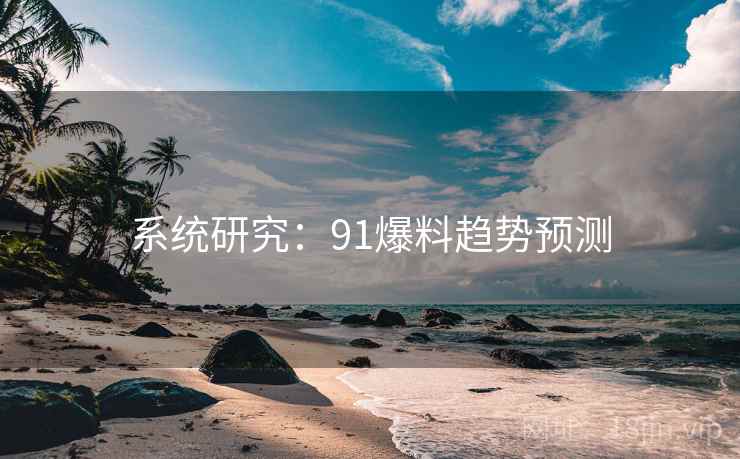 系统研究：91爆料趋势预测