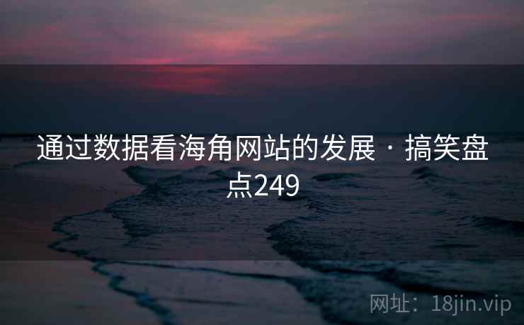通过数据看海角网站的发展 · 搞笑盘点249