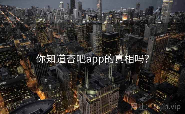 你知道杏吧app的真相吗?
