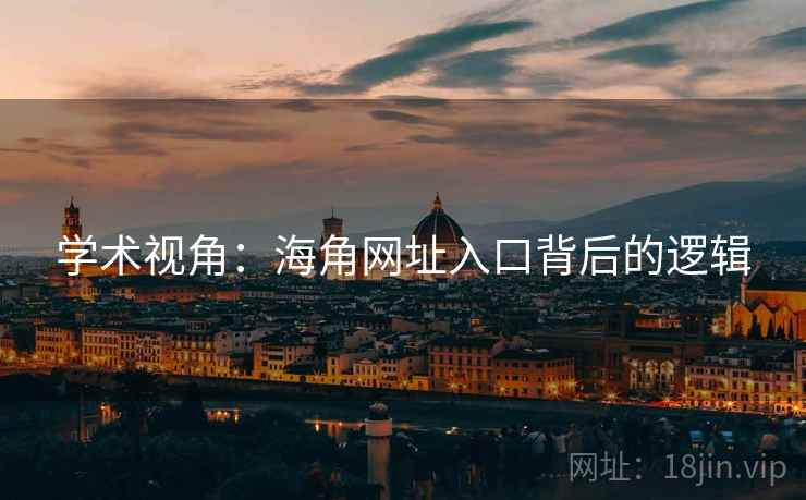 学术视角:海角网址入口背后的逻辑