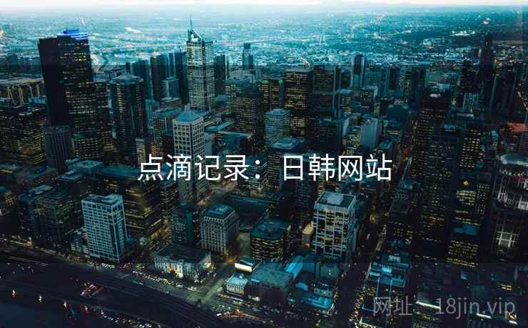 点滴记录:日韩网站