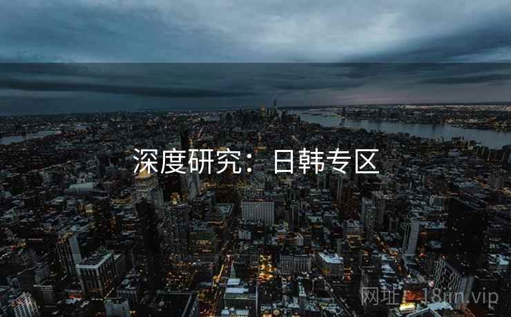 深度研究:日韩专区