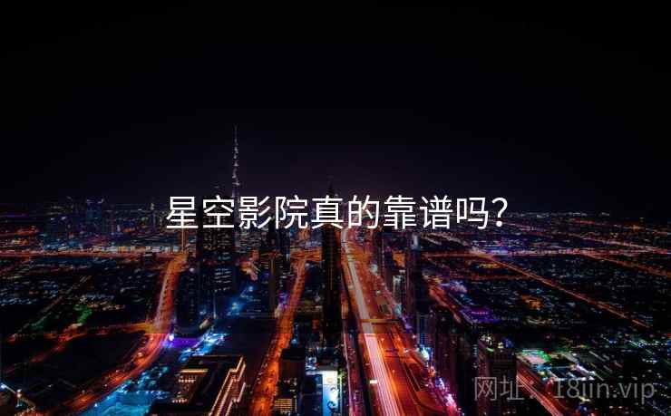 星空影院真的靠谱吗?