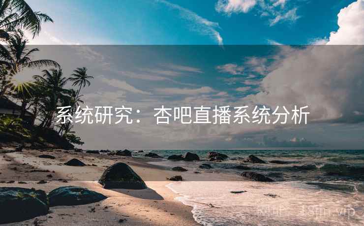 系统研究:杏吧直播系统分析