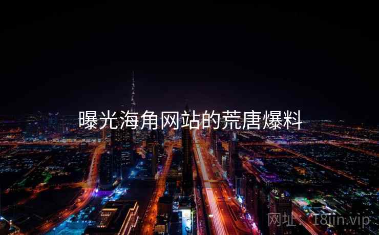 曝光海角网站的荒唐爆料