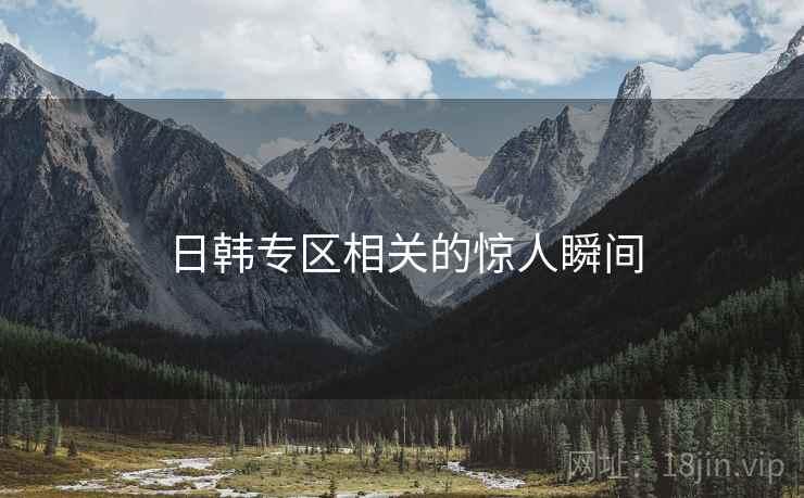 日韩专区相关的惊人瞬间