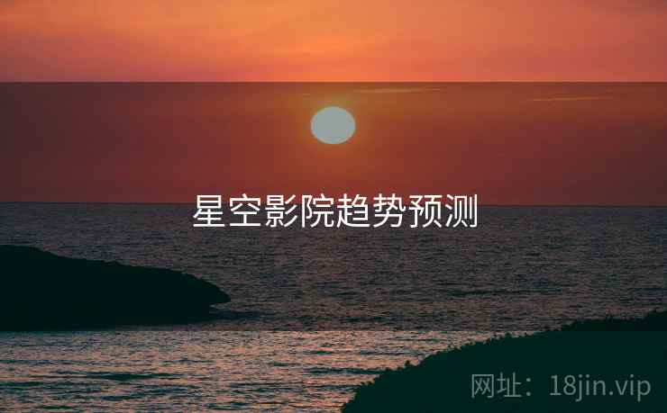 星空影院趋势预测