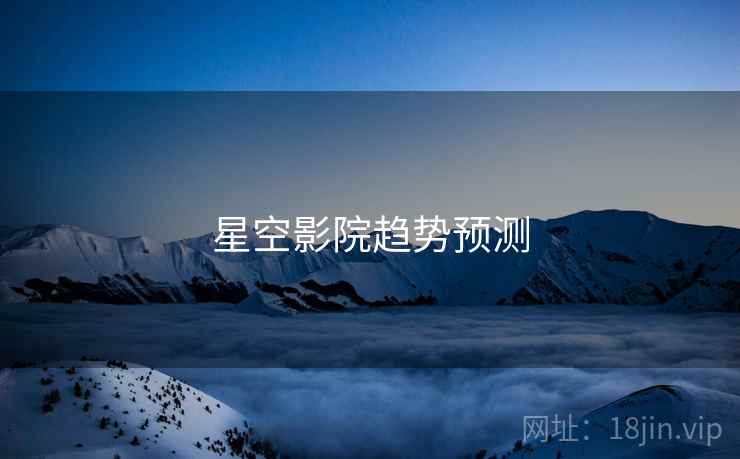 星空影院趋势预测