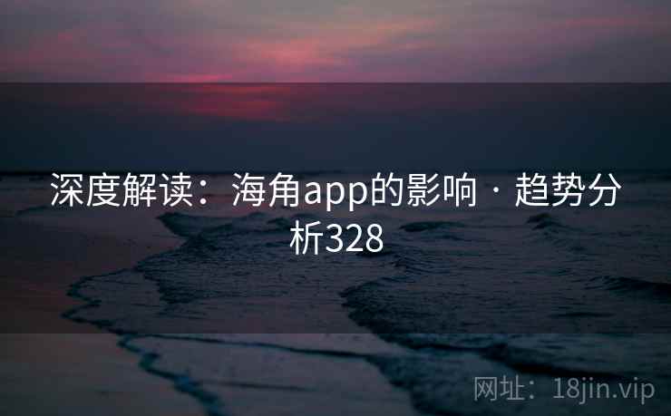 深度解读:海角app的影响 · 趋势分析328