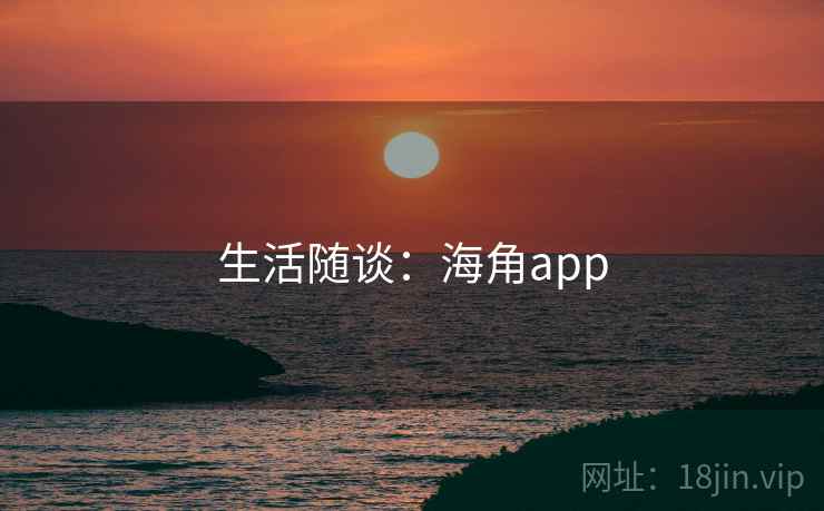 生活随谈:海角app