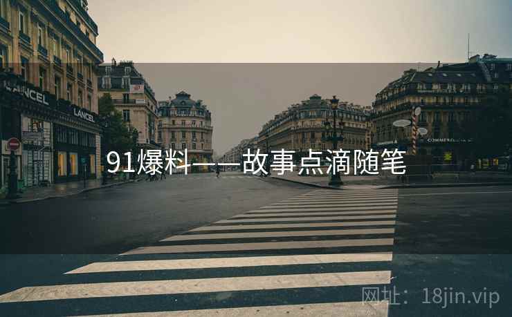 91爆料——故事点滴随笔