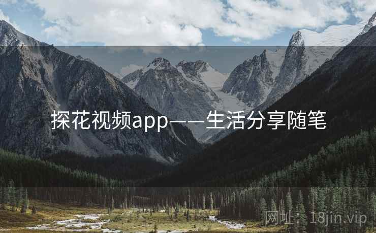 探花视频app——生活分享随笔