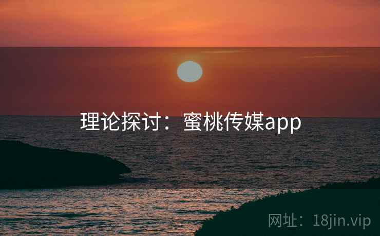 理论探讨:蜜桃传媒app