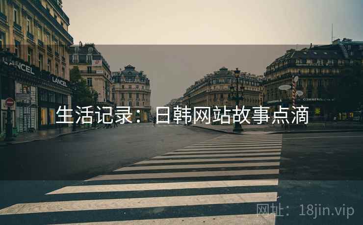 生活记录:日韩网站故事点滴