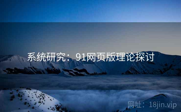 系统研究:91网页版理论探讨